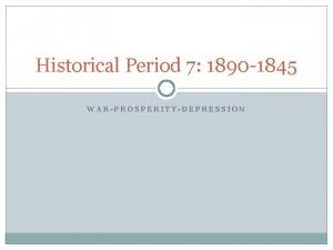 Historical Period 7 1890 1845 WARPROSPERITYDEPRESSION US Imperialism