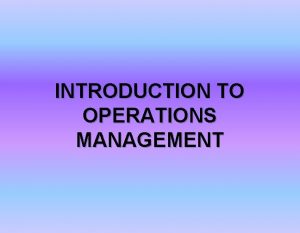 INTRODUCTION TO OPERATIONS MANAGEMENT OPERATIONS AND OPERATIONS FUNCTION