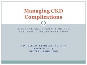 Managing CKD Complications MINERAL AND BONE DISORDER ELECTROLYTES
