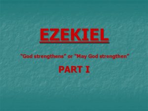 EZEKIEL God strengthens or May God strengthen PART