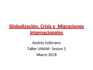 Globalizacin Crisis y Migraciones Internacionales Andrs Solimano Taller