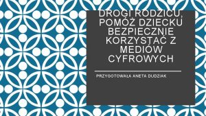 DROGI RODZICU POM DZIECKU BEZPIECZNIE KORZYSTA Z MEDIW