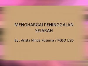 MENGHARGAI PENINGGALAN SEJARAH By Arista Ninda Kusuma PGSD