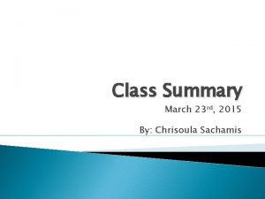 Class Summary March 23 rd 2015 By Chrisoula