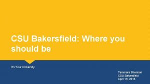 CSU Bakersfield Where you should be Its Your