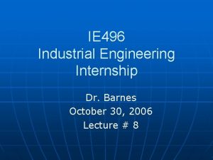 IE 496 Industrial Engineering Internship Dr Barnes October