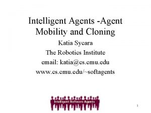 Intelligent Agents Agent Mobility and Cloning Katia Sycara