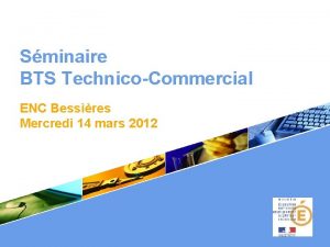 Sminaire BTS TechnicoCommercial ENC Bessires Mercredi 14 mars