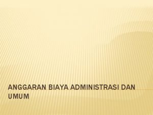 ANGGARAN BIAYA ADMINISTRASI DAN UMUM DEFINISI BIAYA UMUM