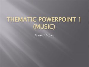 THEMATIC POWERPOINT 1 MUSIC Garrett Moler Music of