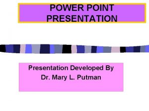 POWER POINT PRESENTATION Presentation Developed By Dr Mary