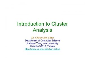 Introduction to Cluster Analysis Dr ChaurChin Chen Department