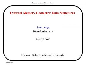 External memory data structures External Memory Geometric Data