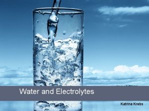 Water and Electrolytes Katrina Krebs Water In a