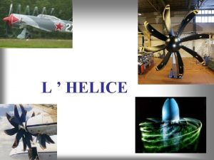 L HELICE Principe de lhlice Une hlice est