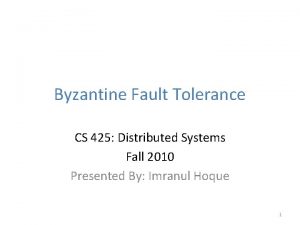 Byzantine Fault Tolerance CS 425 Distributed Systems Fall