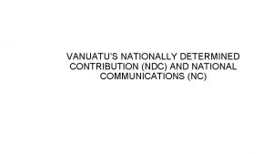 VANUATUS NATIONALLY DETERMINED CONTRIBUTION NDC AND NATIONAL COMMUNICATIONS