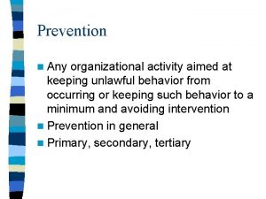 Prevention n Any organizational activity aimed at keeping