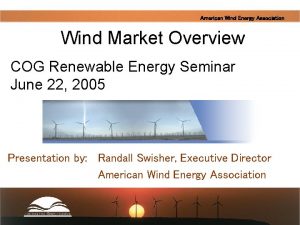 American Wind Energy Association Wind Market Overview COG