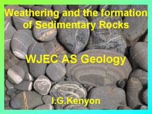 Weathering and the formation of Sedimentary Rocks WJEC