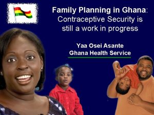 Family Planning in Ghana Contraceptive Security is still