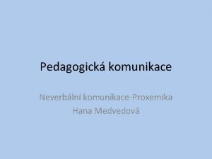 Pedagogick komunikace Neverbln komunikaceProxemika Hana Medvedov K neverbln