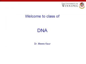 Welcome to class of DNA Dr Meera Kaur