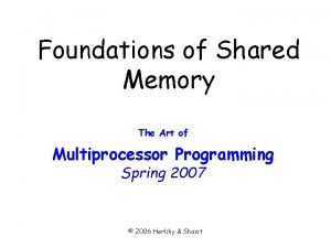 Foundations of Shared Memory The Art of Multiprocessor