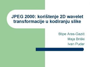 JPEG 2000 koritenje 2 D wavelet transformacije u