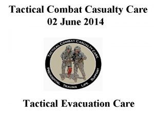 Tactical Combat Casualty Care 02 June 2014 Tactical