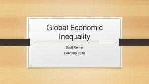 Global Economic Inequality Scott Remer February 2018 Main