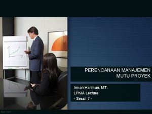 PERENCANAAN MANAJEMEN MUTU PROYEK Irman Hariman MT LPKIA