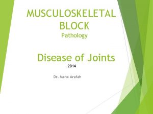 MUSCULOSKELETAL BLOCK Pathology Disease of Joints 2014 Dr