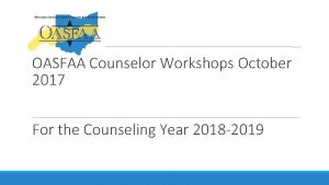 OASFAA Counselor Workshops October 2017 For the Counseling