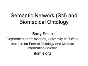 Semantic Network SN and Biomedical Ontology Barry Smith