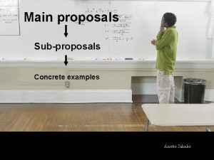 Main proposals Subproposals Concrete examples Anette Jahnke Main
