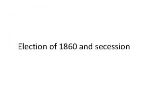 Election of 1860 and secession Election of 1860