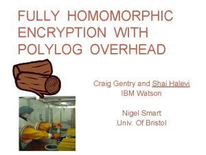 FULLY HOMOMORPHIC ENCRYPTION WITH POLYLOG OVERHEAD Craig Gentry