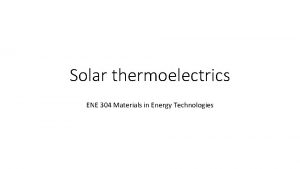 Solar thermoelectrics ENE 304 Materials in Energy Technologies
