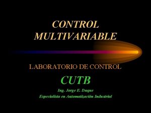 CONTROL MULTIVARIABLE LABORATORIO DE CONTROL CUTB Ing Jorge