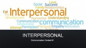 INTERPERSONAL COMMUNICATION CONTEXT 1 INTERPERSONAL CONTEXTDEFINED INTERPERSONAL COMMUNICATION