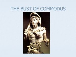 THE BUST OF COMMODUS WHO WAS COMMODUS n
