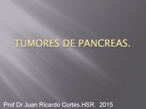 TUMORES DE PANCREAS Prof Dr Juan Ricardo Corts