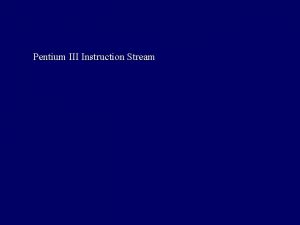 Pentium III Instruction Stream Introduction Pentium III uses