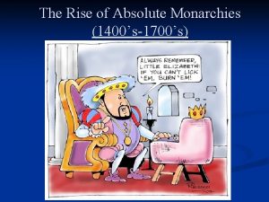 The Rise of Absolute Monarchies 1400s1700s Power corrupts