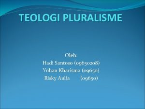 TEOLOGI PLURALISME Oleh Hadi Santoso 09650208 Yohan Kharisma