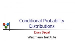 Conditional Probability Distributions Eran Segal Weizmann Institute Last