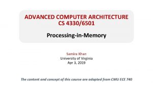 ADVANCED COMPUTER ARCHITECTURE CS 43306501 ProcessinginMemory Samira Khan