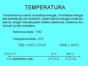 TEMPERATURA Temperatura je merilo unutranje energije Unutranja energija