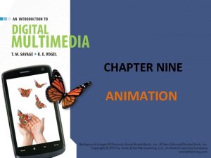 CHAPTER NINE ANIMATION CHAPTER HIGHLIGHTS Animation basics Traditional